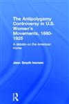 The Antipolygamy Controversy in U.S. Women's Movements, 1880-1925 A Debate on the American Home,0815320795,9780815320791