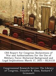 Crs Report for Congress Declarations of War and Authorizations for the Use of Military Force: Historical Background and Legal Implications: Ma,1293023078,9781293023075