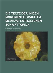 Die Texte Der in Den Monumenta Graphica Medii AVI Enthaltenen Schrifttafeln,1234620502,9781234620509