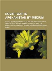 Soviet War in Afghanistan by Medium Soviet War in Afghanistan Films, the Living Daylights, Charlie Wilson's War, Lord of War, the Beast,1155984129,9781155984124