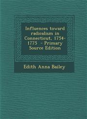 Influences Toward Radicalism in Connecticut, 1754-1775 - Primary Source Edition,128958933X,9781289589332