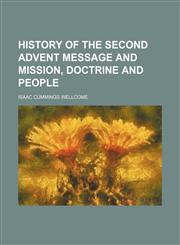 History of the Second Advent Message and Mission, Doctrine and People,1150829087,9781150829086