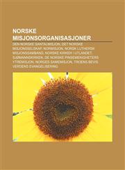 Norske misjonsorganisasjoner Den norske Santalmisjon, Det Norske Misjonsselskap, Normisjon, Norsk Luthersk Misjonssamband,1232792624,9781232792628