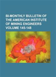 Bi-Monthly Bulletin of the American Institute of Mining Engineers Volume 145-148,1234050013,9781234050016