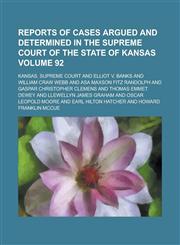Reports of Cases Argued and Determined in the Supreme Court of the State of Kansas Volume 92,1236812115,9781236812117
