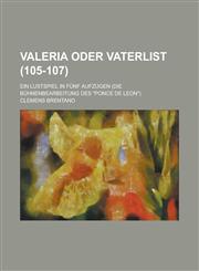Valeria Oder Vaterlist; Ein Lustspiel in Funf Aufzugen (Die Buhnenbearbeitung Des "Ponce de Leon") (105-107),1234567091,9781234567095