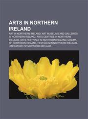 Arts in Northern Ireland Art in Northern Ireland, Art museums and galleries in Northern Ireland, Arts centres in Northern Ireland,1157771521,9781157771524