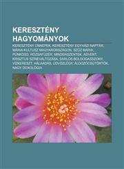 Kereszteny Hagyomanyok Kereszteny Unnepek, Kereszteny Egyhazi Naptar, Maria-Kultusz Magyarorszagon, Sz Z Maria, Punkosd, Rozsafuzer,1232885584,9781232885580