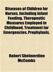 Diseases of Children for Nurses, Including Infant Feeding, Therapeutic Measures Employed in Childhood, Treatment for Emergencies, Prophylaxis,,1152234498,9781152234499