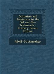 Optimism and Pessimism in the Old and New Testaments - Primary Source Edition,1287906583,9781287906582
