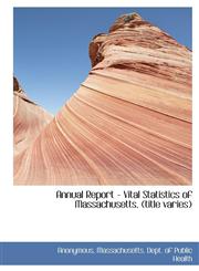 Annual Report - Vital Statistics of Massachusetts. (Title Varies),1115221671,9781115221672