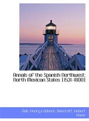 Annals of the Spanish Northwest North Mexican States [1531-1800],1113186305,9781113186300