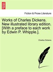 Works of Charles Dickens. New illustrated library edition. [With a preface to each work by Edwin P. Whipple.].,1241162247,9781241162245