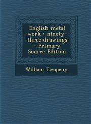 English Metal Work Ninety-Three Drawings - Primary Source Edition,1294406132,9781294406136
