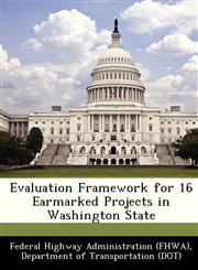 Evaluation Framework for 16 Earmarked Projects in Washington State,1249172349,9781249172345