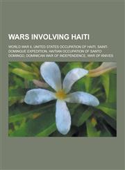 Wars Involving Haiti World War II, United States Occupation of Haiti, Saint-Domingue Expedition, Haitian Occupation of Santo Domingo, Domin,1230614125,9781230614120
