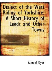 Dialect of the West Riding of Yorkshire A Short History of Leeds and Other Towns,111008529X,9781110085293