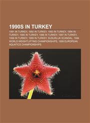 1990s in Turkey 1991 in Turkey, 1992 in Turkey, 1993 in Turkey, 1994 in Turkey, 1995 in Turkey, 1996 in Turkey, 1997 in Turkey, 1998 in Turkey,1158081073,9781158081073