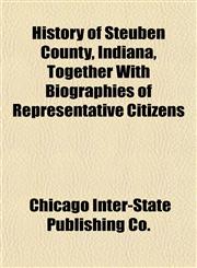 History of Steuben County, Indiana, Together With Biographies of Representative Citizens,1153385074,9781153385077
