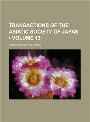 Transactions of the Asiatic Society of Japan (Volume 13),1154107167,9781154107166