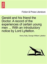 Gerald and his friend the Doctor. A record of the experiences of certain young men ... With an introductory notice by Lord Lyttelton.,1241195757,9781241195755