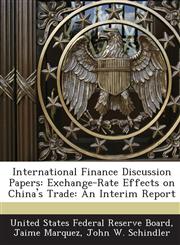 International Finance Discussion Papers Exchange-Rate Effects on China's Trade: An Interim Report,1288727879,9781288727872
