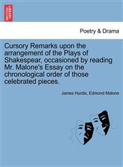 Cursory Remarks upon the arrangement of the Plays of Shakespear, occasioned by reading Mr. Malone's Essay on the chronological order of those celebrated pieces.,1241026998,9781241026998