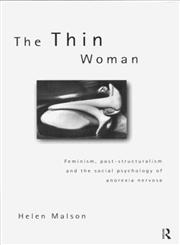 The Thin Woman Feminism, Post-Structuralism and the Social Psychology of Anorexia Nervosa,0415163331,9780415163330
