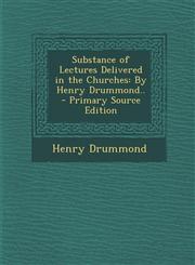 Substance of Lectures Delivered in the Churches By Henry Drummond..,1289456577,9781289456573