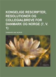 Kongelige Rescripter, Resolutioner Og Collegialbreve for Danmark Og Norge Volume 7, V. 1,1234046601,9781234046606