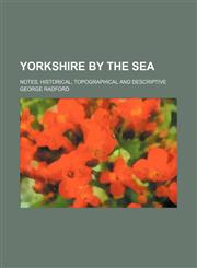 Yorkshire by the Sea; Notes, Historical, Topographical and Descriptive,1151164062,9781151164063