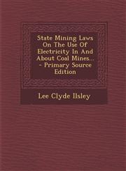 State Mining Laws On The Use Of Electricity In And About Coal Mines... - Primary Source Edition,1293380857,9781293380857