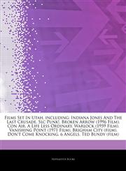 Articles On Films Set In Utah, including Indiana Jones And The Last Crusade, Slc Punk!, Broken Arrow (1996 Film), Con Air, A Life Less Ordinary, Warlock (1959 Film), Vanishing Point (1971 Film), Brigham City (film), Don't Come Knocking,1243870990,9781243870995