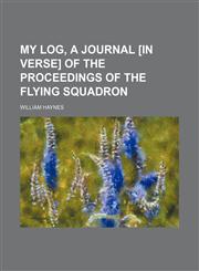 My Log, a Journal [In Verse] of the Proceedings of the Flying Squadron,1150577061,9781150577062