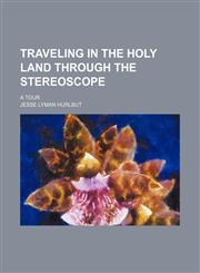 Traveling in the Holy Land Through the Stereoscope; A Tour,1150869321,9781150869327
