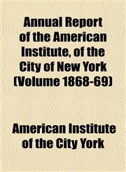 Annual Report of the American Institute, of the City of New York (Volume 1868-69),1153354497,9781153354493