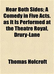 Hear Both Sides; A Comedy in Five Acts. as It Is Performed at the Theatre Royal, Drury-Lane,1152284002,9781152284005