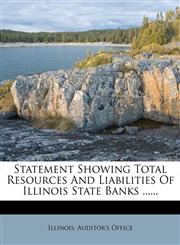 Statement Showing Total Resources And Liabilities Of Illinois State Banks ......,1276117094,9781276117098