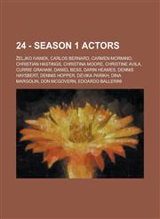 24 - Season 1 Actors Eljko Ivanek, Carlos Bernard, Carmen Mormino, Christian Hastings, Christina Moore, Christine Avila, Currie Graham, Dan,123477061X,9781234770617