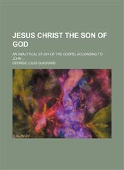 Jesus Christ the Son of God; an analytical study of the Gospel according to John,1151683973,9781151683977
