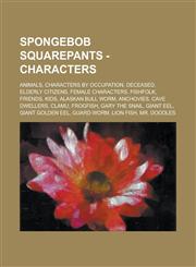SpongeBob SquarePants - Characters Animals, Characters by occupation, Deceased, Elderly Citizens, Female Characters, FishFolk, Friends, Kids, Alaskan Bull Worm, Anchovies, Cave Dwellers, Clamu, Frogfish, Gary the Snail, Giant Eel,1234694425,9781234694425
