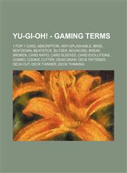 Yu-Gi-Oh! - Gaming Terms 1 For 1 Card, Absorption, Anti-Splashable, BKSS, Beatdown, Beatstick, Blitzer, Bouncing, Break, Broken, Card Ratio, Card Sleeves, Card evolutions, Combo, Cookie Cutter, Dead Draw, Deck Fattener, Deck Out, Deck Thinner, Deck Thinn,1234654512,9781234654511