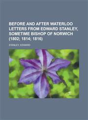 Before and After Waterloo Letters from Edward Stanley, Sometime Bishop of Norwich (1802; 1814 1816),1153827360,9781153827362