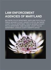 Law enforcement agencies of Maryland Baltimore Police Department, Maryland State Police, Prince George's County Sheriff's Office,1155989589,9781155989587