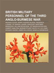 British military personnel of the Third Anglo-Burmese War Reginald Dyer, Henry Hughes Wilson, Frederick Lugard, 1st Baron Lugard,1155519531,9781155519531