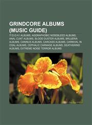 Grindcore albums (Music Guide) !T.O.O.H.! albums, Agoraphobic Nosebleed albums, Anal Cunt albums, Blood Duster albums, Brujeria albums,1157102352,9781157102359