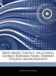 Articles On Irish Music Critics, including George Bernard Shaw, Herbert Hughes (musicologist),1242818693,9781242818691