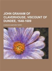 John Graham of Claverhouse, Viscount of Dundee, 1648-1689,1230412212,9781230412214