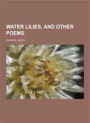 Water Lilies, and Other Poems,1230861491,9781230861494