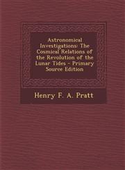 Astronomical Investigations The Cosmical Relations of the Revolution of the Lunar Tides - Primary Source Edition,1294524828,9781294524823
